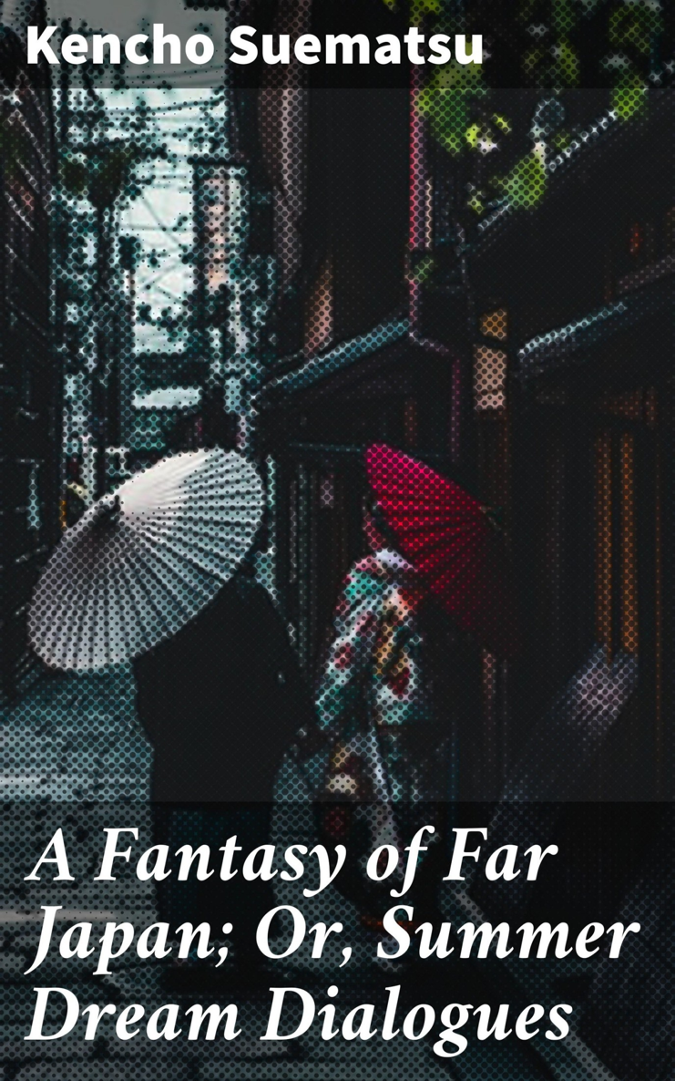 A FANTASY OF FAR JAPAN OR SUMMER DREAM DIALOGUES By BARON SUYEMATSU AUTHOR OF - photo 1