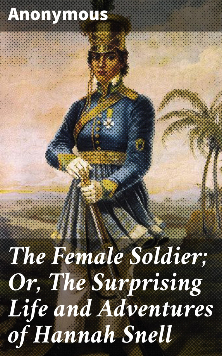 G Scott Scp Hannah Snell The Female Soldier c THE Female Soldier Or - photo 1