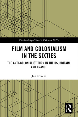 Jon Cowans - Film and Colonialism in the Sixties: The Anti-Colonialist Turn in the US, Britain, and France