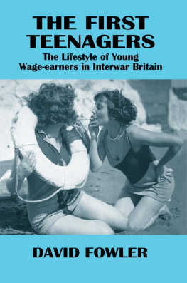 David Fowler - The First Teenagers: The Lifestyle of Young Wage-earners in Interwar Britain