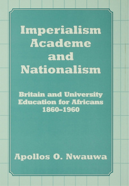 Apollos O. Nwauwa - Imperialism, Academe and Nationalism: Britain and University Education for Africans 1860-1960