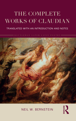 Neil Bernstein The Complete Works of Claudian: Translated with an Introduction and Notes