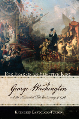 Kathleen Bartoloni-Tuazon - For Fear of an Elective King: George Washington and the Presidential Title Controversy of 1789