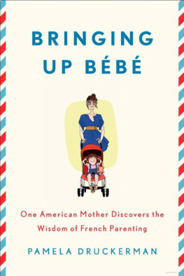 Pamela Druckerman Bringing Up Bébé: One American Mother Discovers the Wisdom of French Parenting