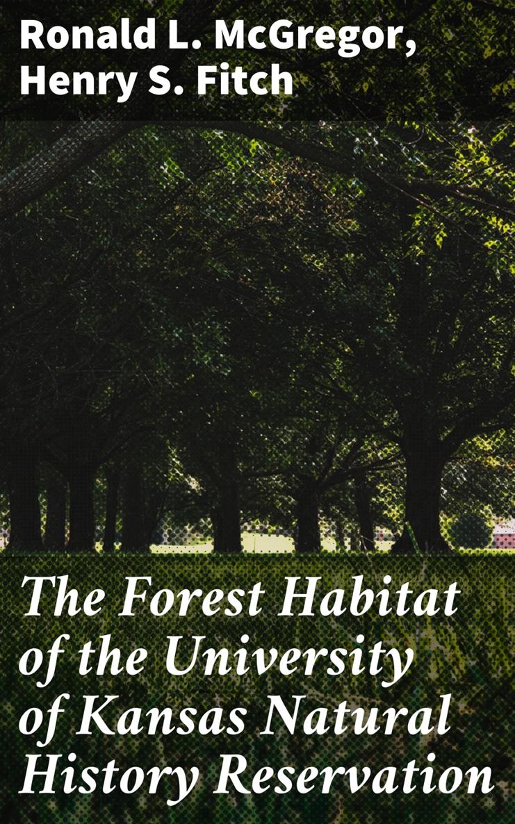 Ronald L McGregor Henry S Fitch The Forest Habitat of the University of - photo 1