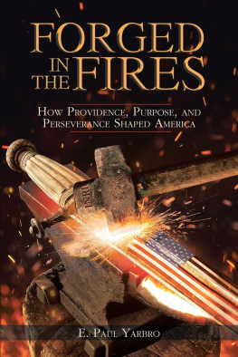 E. Paul Yarbro Forged in the Fires: How Providence, Purpose, and Perseverance Shaped America