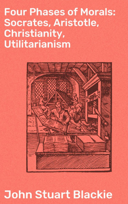 John Stuart Blackie Four Phases of Morals: Socrates, Aristotle, Christianity, Utilitarianism