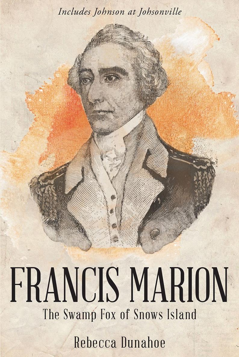 Rebecca Dunahoe Francis Marion The Swamp Fox of Snows Island ISBN - photo 1