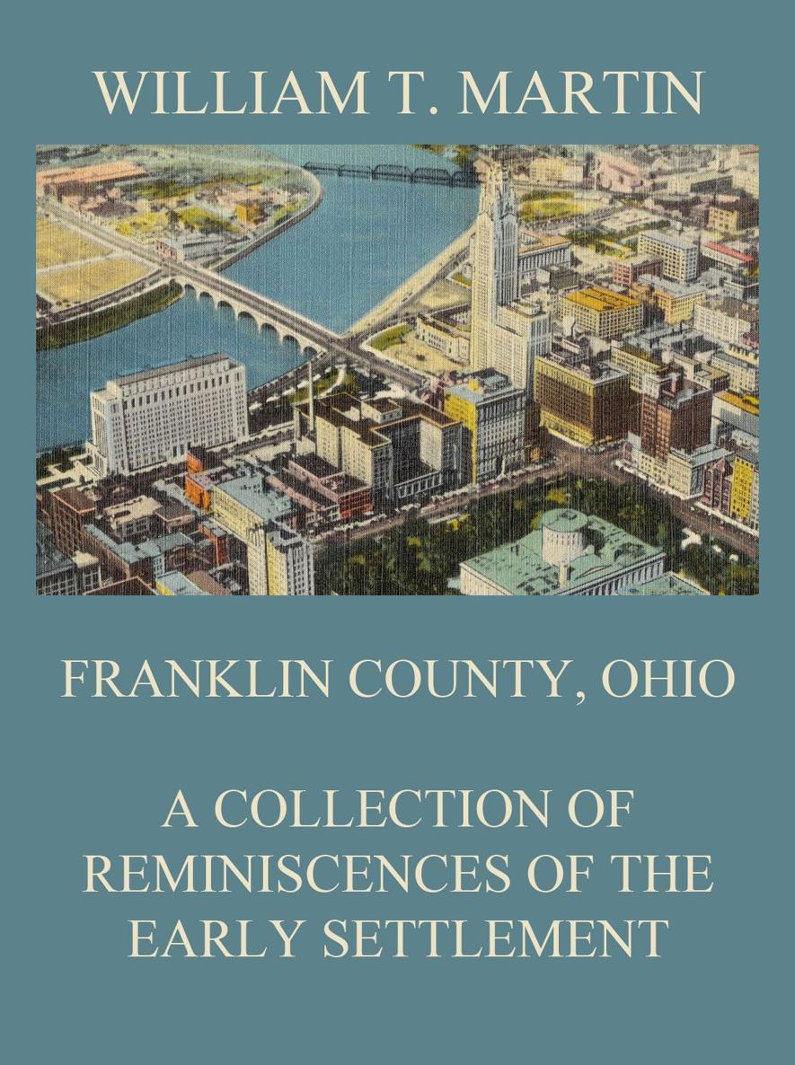 Franklin County Ohio A Collection of Reminiscences of the Early Settlement - photo 1