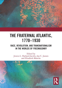 Jessica L Harland-Jacobs - The Fraternal Atlantic, 1770-1930: Race, Revolution, and Transnationalism in the Worlds of Freemasonry