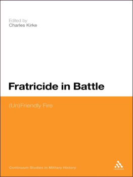 Charles Kirke - Fratricide in Battle: (Un)Friendly Fire (Bloomsbury Studies in Military History)