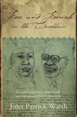 John Patrick Walsh - Free and French in the Caribbean: Toussaint Louverture, Aimé Césaire, and Narratives of Loyal Opposition