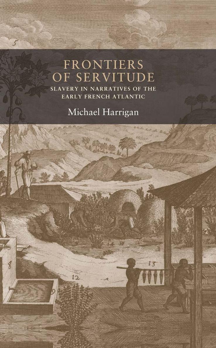 Frontiers of servitude Slavery in narratives of the early French Atlantic Seventeenth and Eighteenth Century Studies MUP - image 1