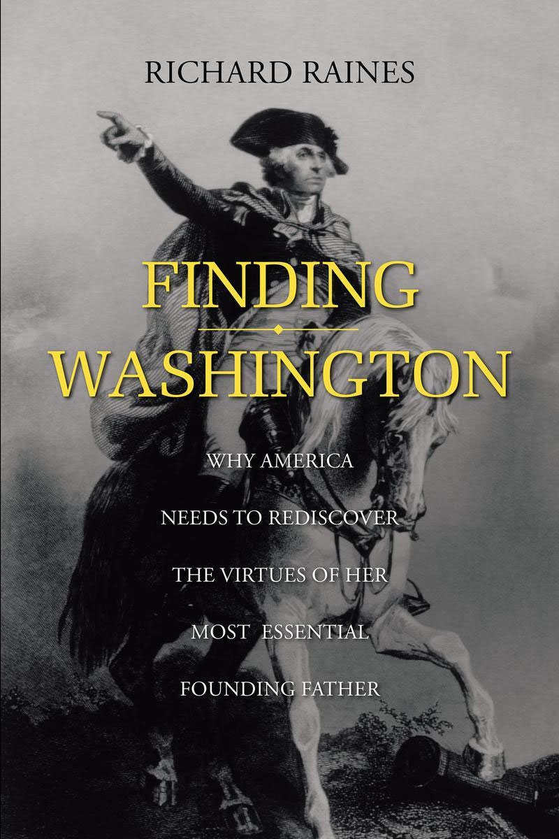 Finding Washington Why America Needs to Rediscover the Virtues of Her Most - photo 1