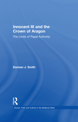 Damian J. Smith - Innocent III and the Crown of Aragon: The Limits of Papal Authority