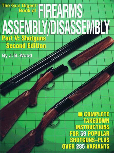 The Gun Digest Book of FIREARMS ASSEMBLYDISASSEMBLY Part V Shotguns - photo 1