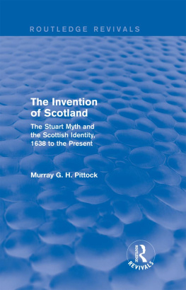 Murray G. H. Pittock The Invention of Scotland: The Stuart Myth and the Scottish Identity, 1638 to the Present