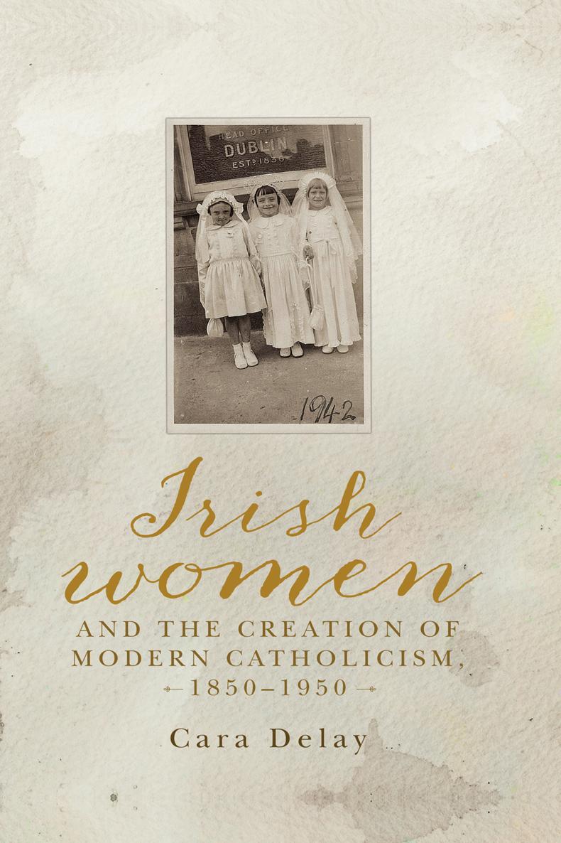 IRISH WOMEN AND THE CREATION OF MODERN CATHOLICISM 18501950 Irish women - photo 1