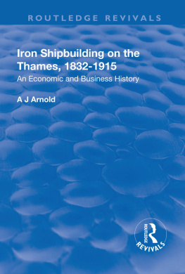 A.J. Arnold - Iron Shipbuilding on the Thames, 1832–1915: An Economic and Business History