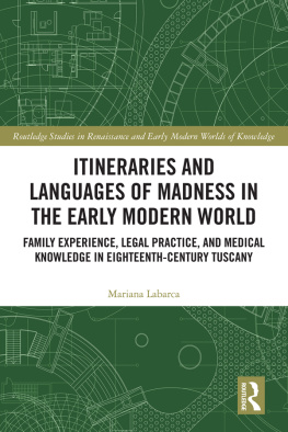 Mariana Labarca - Itineraries and Languages of Madness in the Early Modern World: Family Experience, Legal Practice, and Medical Knowledge in Eighteenth-Century Tuscany