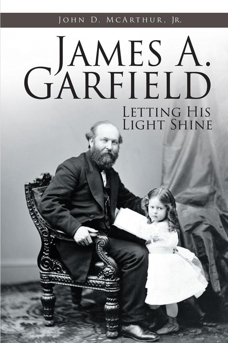 James A Garfield Letting His Light Shine John D McArthur Jr Copyright 2019 - photo 1