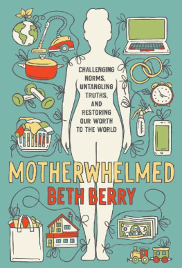 Beth Berry - Motherwhelmed: Challenging Norms, Untangling Truths, and Restoring Our Worth to the World