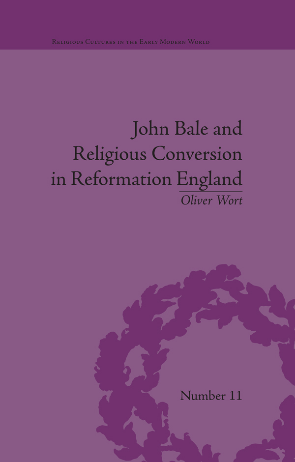 John Bale and Religious Conversion in Reformation England R ELIGIOUS C ULTURES - photo 1