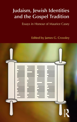 James G. Crossley Judaism, Jewish Identities and the Gospel Tradition: Essays in Honour of Maurice Casey