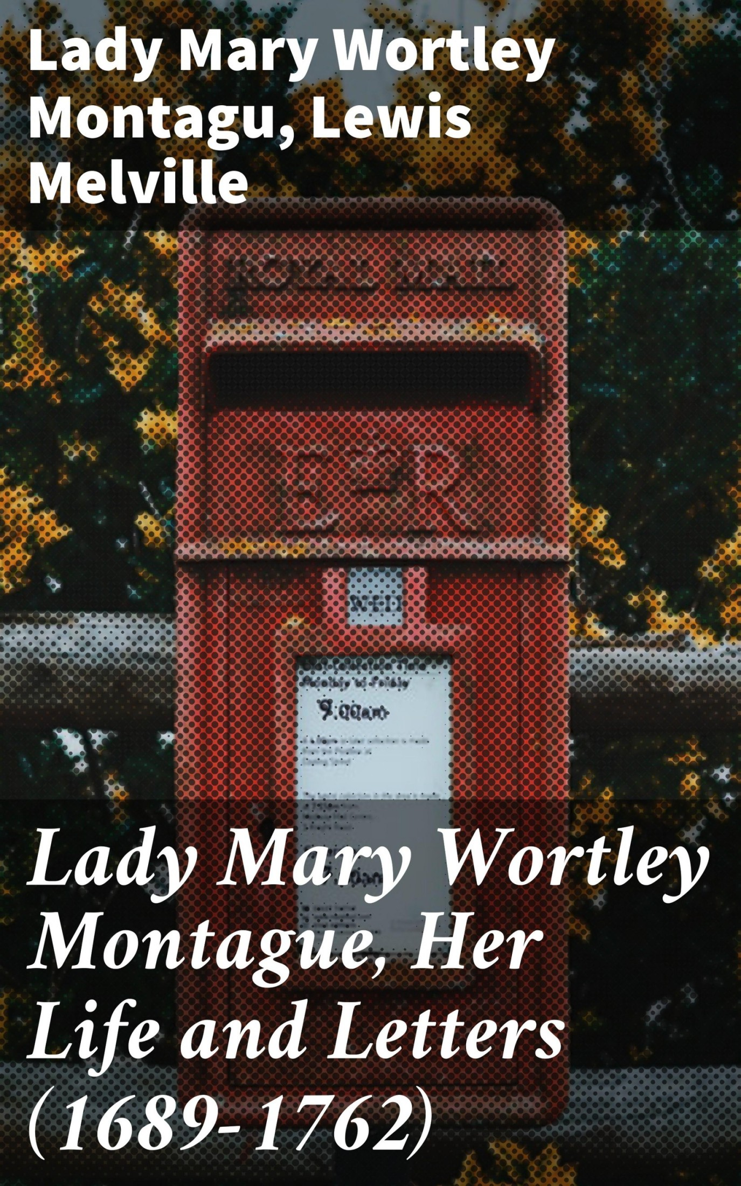 LADY MARY WORTLEY MONTAGU Her Life and Letters 1689-1762 By LEWIS MELVILLE - photo 1