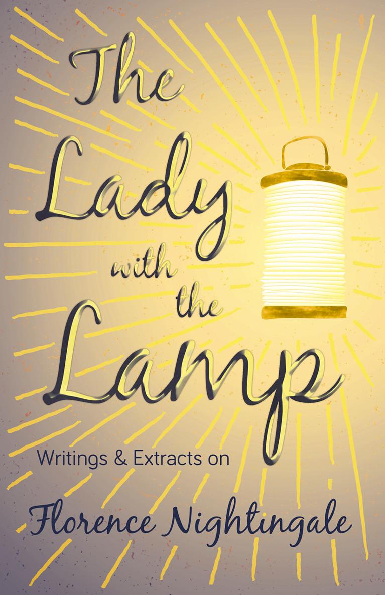 THE LADY WITH THE LAMP WRITINGS EXTRACTS ON FLORENCE NIGHTINGALE By VARIOUS - photo 2