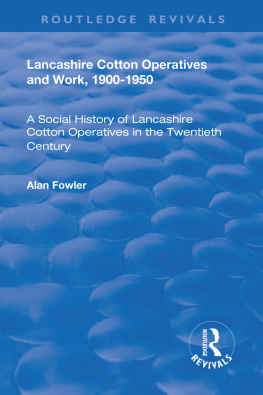 Alan Fowler - Lancashire Cotton Operatives and Work, 1900-1950: A Social History of Lancashire Cotton Operatives in the Twentieth Century