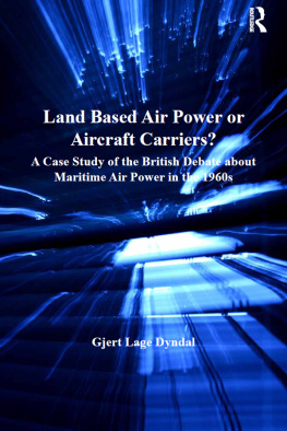 Gjert Lage Dyndal Land Based Air Power or Aircraft Carriers?: A Case Study of the British Debate About Maritime Air Power in the 1960s