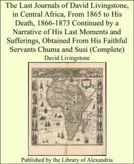 David Livingstone The Last Journals of David Livingstone, in Central Africa, From 1865 to His Death, Volume I (Of 2), 1866-1868