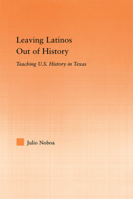 Julio Noboa Leaving Latinos Out of History: Teaching U.S. History in Texas