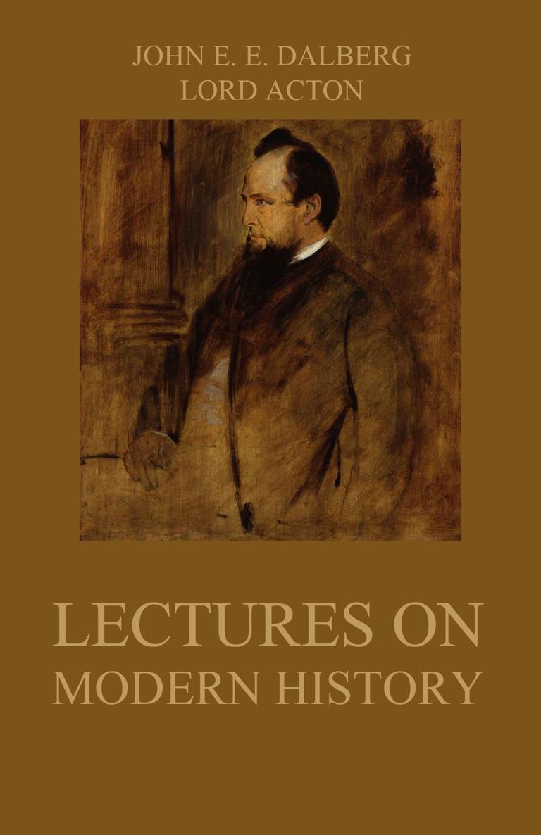 Lectures on Modern History JOHN E E DALBERG LORD ACTON Lectures - photo 1