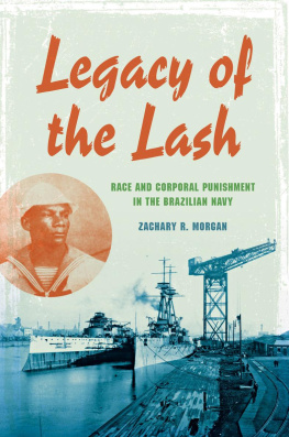 Zachary R. Morgan - Legacy of the Lash: Race and Corporal Punishment in the Brazilian Navy and the Atlantic World