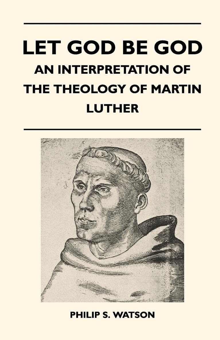 LET GOD BE GOD An Interpretation of the Theology of Martin Luther By PHILIP - photo 1