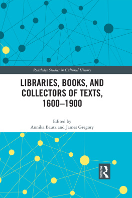 Annika Bautz Libraries, Books, and Collectors of Texts, 1600-1900