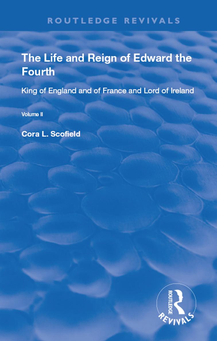 Routledge Revivals THE LIFE AND REIGN OF EDWARD THE FOURTH THE LIFE AND REIGN - photo 1