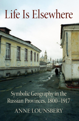 Anne Lounsbery Life Is Elsewhere: Symbolic Geography in the Russian Provinces, 1800–1917