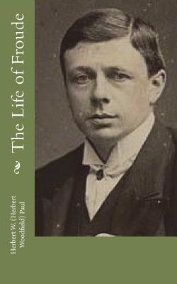 The Life of Froude By Herbert Paul London Sir Isaac Pitman Sons 1905 - photo 1