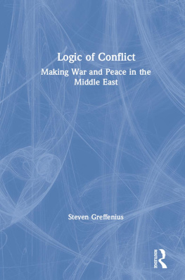 Steven Greffenius - Logic of Conflict: Making War and Peace in the Middle East