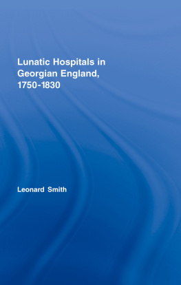 Leonard Smith Lunatic Hospitals in Georgian England, 1750–1830