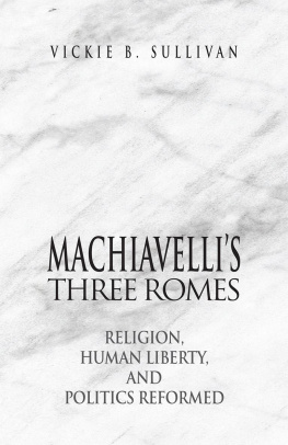 Vickie B. Sullivan Machiavellis Three Romes: Religion, Human Liberty, and Politics Reformed