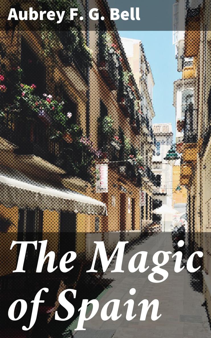 Aubrey F G Bell The Magic of Spain Published by Good Press 2021 EAN - photo 1