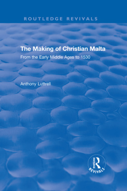 Anthony Luttrell - The Making of Christian Malta: From the Early Middle Ages to 1530