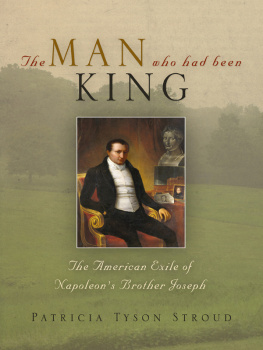 Patricia Tyson Stroud The Man Who Had Been King: The American Exile of Napoleons Brother Joseph