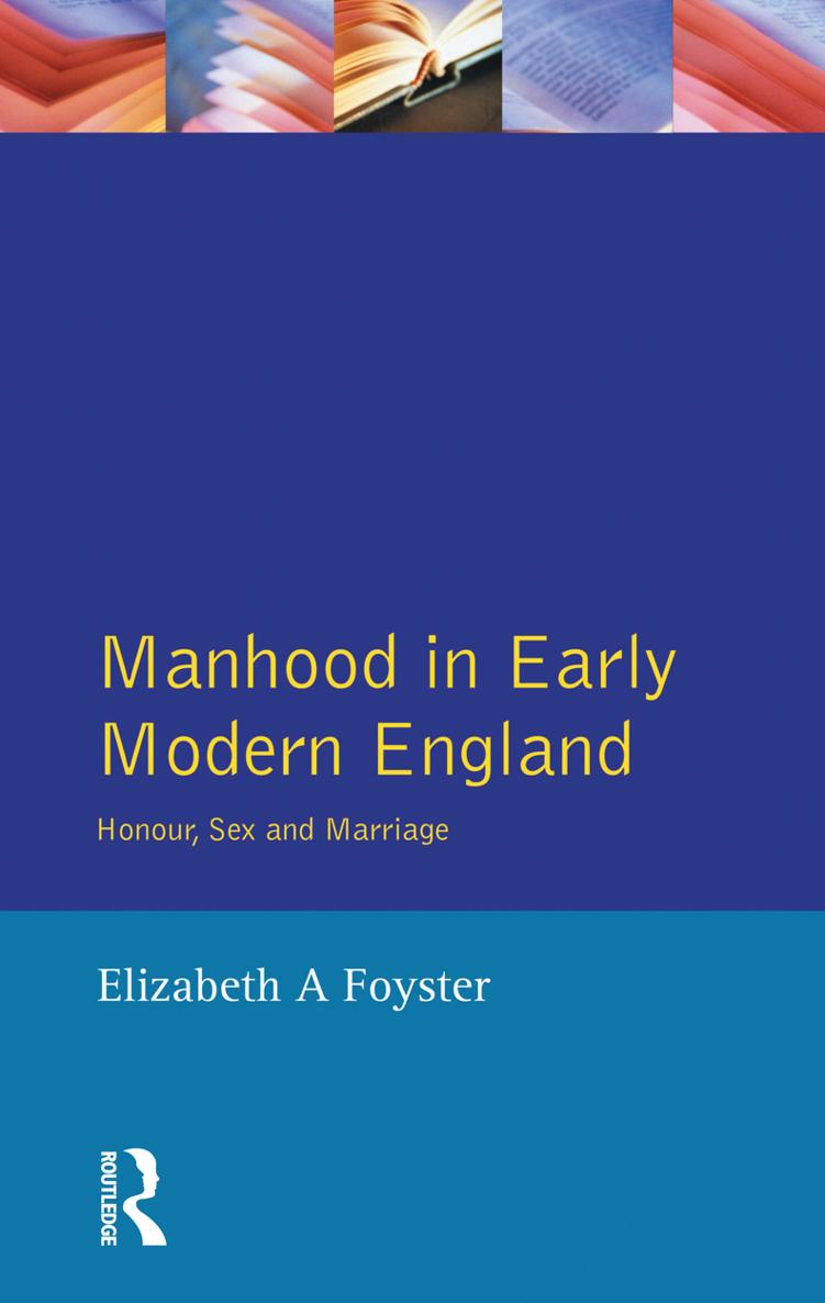 Manhood in Early Modern England WOMEN AND MEN IN HISTORY This series - photo 1