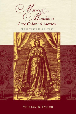 William B. Taylor - Marvels and Miracles in Late Colonial Mexico: Three Texts in Context