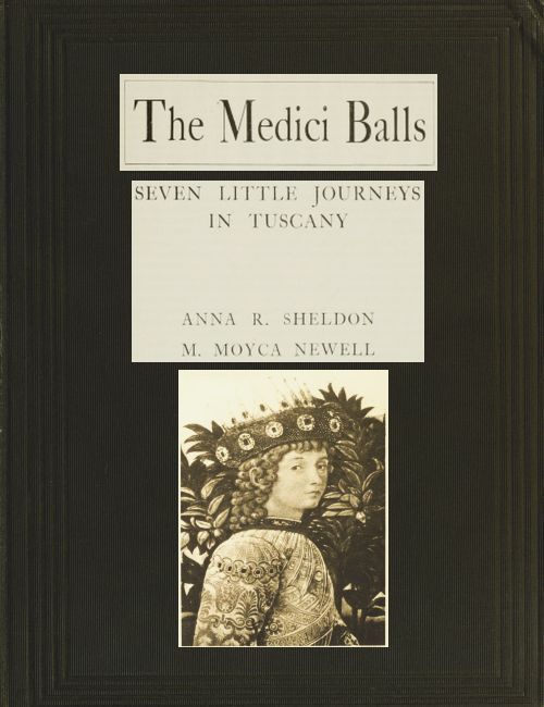 The Medici Balls SEVEN LITTLE JOURNEYS IN TUSCANY ANNA R SHELDON M MOYCA - photo 1